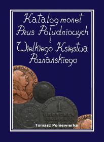 Obrazek dla: Katalog monet Prus Południowych i Wielkiego Księstwa Poznańskiego Tomasz Poniewierka